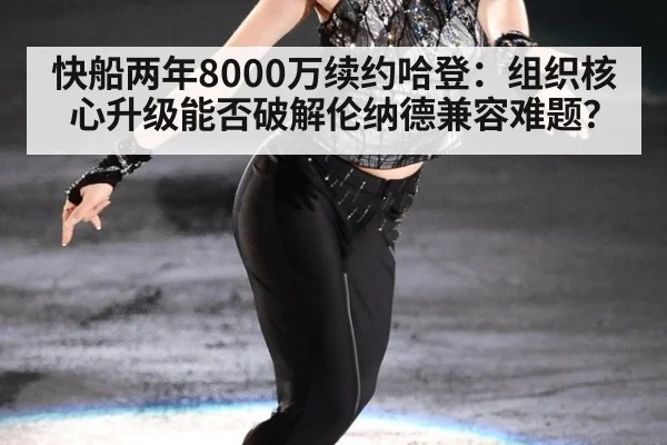 快船两年8000万续约哈登：组织核心升级能否破解伦纳德兼容难题？